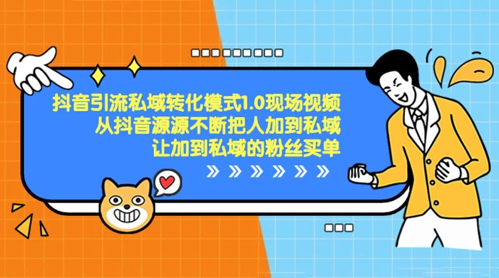 抖音·引流私域转化模式 1.0 现场视频，从抖音源源不断把人加到私域，让加到私域的粉丝买单 - 吾爱随笔资源网
