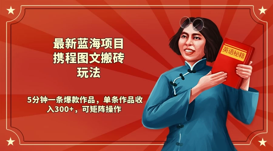 最新蓝海项目携程图文搬砖玩法， 5分钟一条爆款作品，单条作品收入300+，可矩阵操作 - 吾爱随笔资源网