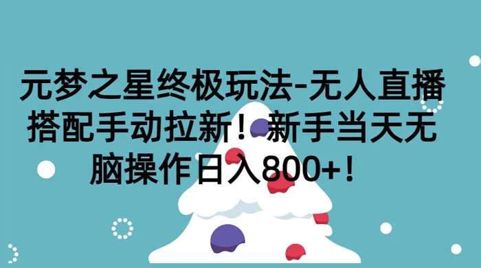 元梦之星终极玩法-无人直播搭配手动拉新，新手当天无脑操作日入800+ - 吾爱随笔资源网