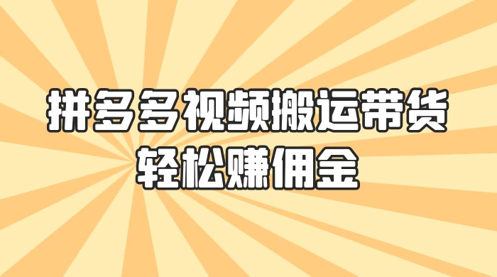 零门槛月入过万！拼多多视频搬运带货，轻松赚佣金！只需一部手机，一步一步教你实现居家挣钱梦！ - 吾爱随笔资源网