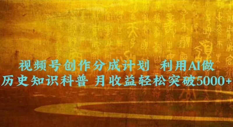 视频号创作分成计划  利用AI做历史知识科普 月收益轻松突破5000+ - 吾爱随笔资源网