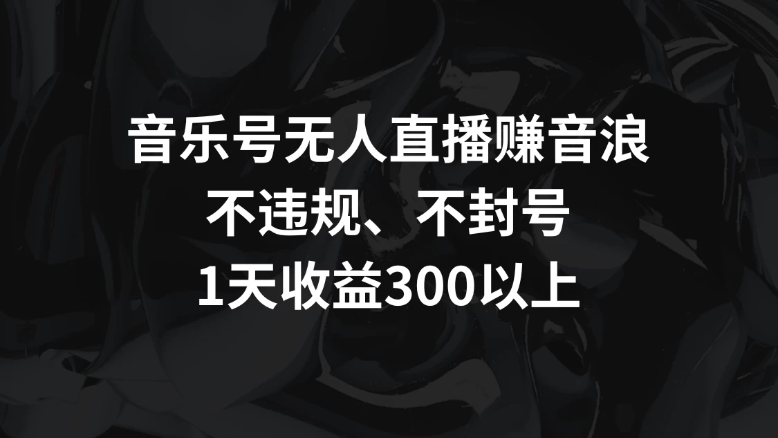 音乐号无人直播赚音浪，不违规、不封号，1天收益300+ - 吾爱随笔资源网