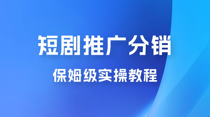 短剧推广分销项目保姆级实操教程，日入千元不是梦，附对接渠道！ - 吾爱随笔资源网