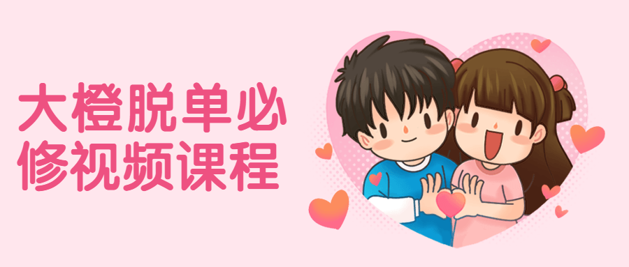 大橙脱单必修视频课程 - 吾爱随笔资源网