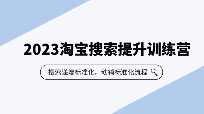 2023 淘宝搜索 · 提升训练营：搜索·递增标准化，动销标准化流程 - 吾爱随笔资源网