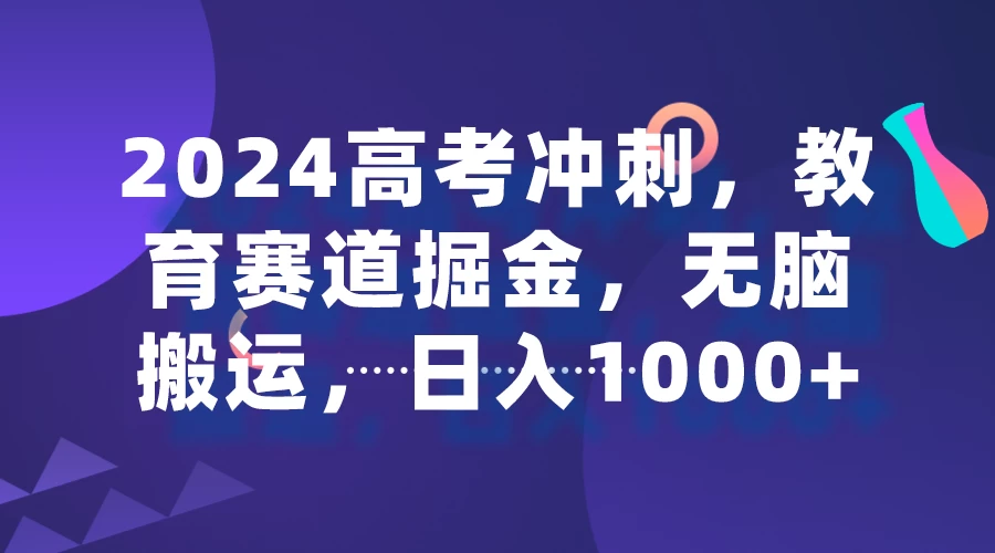 2024高考冲刺，教育赛道掘金，无脑搬运，日入1000+ - 吾爱随笔资源网