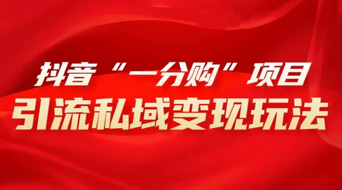 抖音“一分购”项目，引流私域变现玩法 - 吾爱随笔资源网