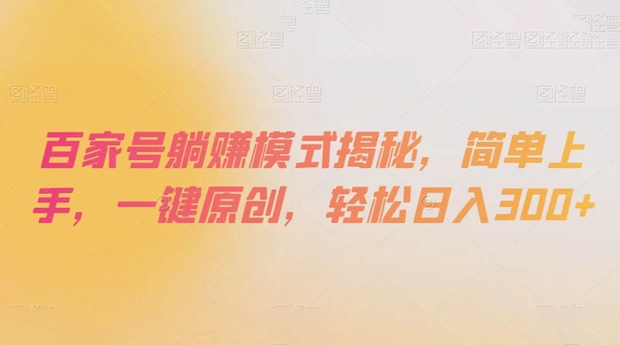 百家号躺赚模式揭秘，简单上手，一键原创，轻松日入300+ - 吾爱随笔资源网
