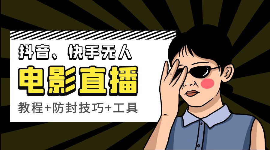 抖音、快手电影直播方法，轻松日赚过千「教程+防封技巧+工具」 - 吾爱随笔资源网