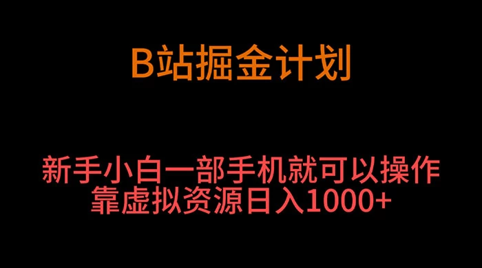 B 站掘金计划，新手小白一部手机‌就可以操作靠虚拟资源日入 1000+ - 吾爱随笔资源网