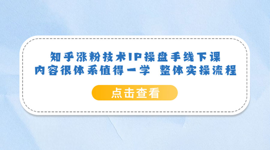 知乎涨粉技术 IP 操盘手线下课，内容很体系值得一学 整体实操流程！ - 吾爱随笔资源网