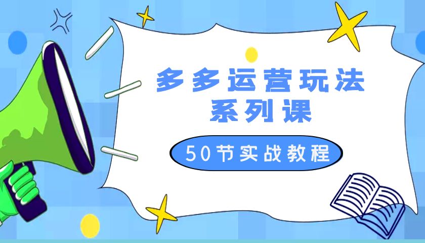 2023 全新「多多运营玩法系列课」最新最全的运营玩法 50 节实战教程 - 吾爱随笔资源网
