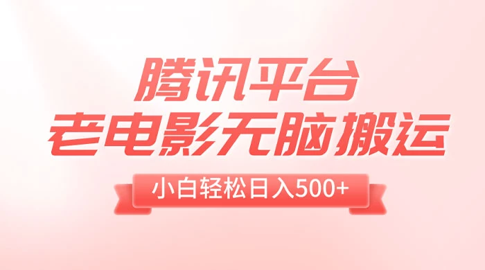 腾讯平台老电影无脑搬运，小白轻松日入 500+（附 1T 电影资源） - 吾爱随笔资源网