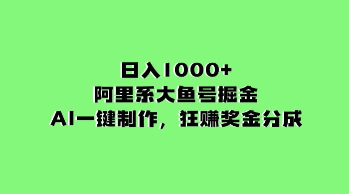 日入 1000+ 的阿里系大鱼号掘金，AI 一键制作，狂赚奖金分成 - 吾爱随笔资源网