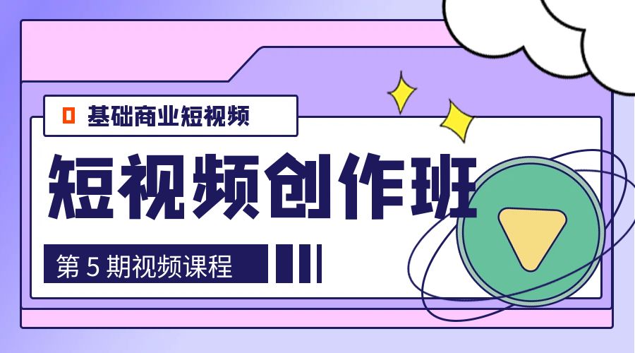 0基础商业短视频 · 创作班：第 5 期视频课程 - 吾爱随笔资源网