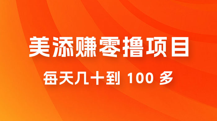 美添赚纯零撸项目,动动手5分钟完成,每天几十到 100 多 美添赚纯零撸项目,动动手5分钟完成,每天几十到 100 多