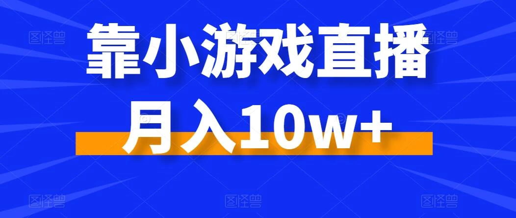 靠小游戏直播月入10w+，每天两小时，保姆级教程，小白也能轻松上手 - 吾爱随笔资源网