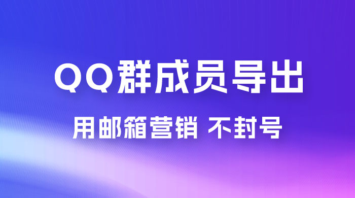 QQ 群成员导出玩法拆解,用邮箱营销,效率高,不封号,日入 200+  QQ 群成员导出玩法拆解,用邮箱营销,效率高,不封号,日入 200+