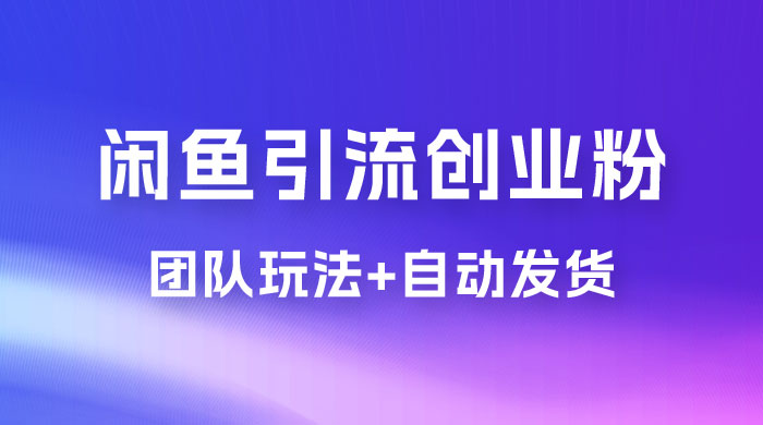暴力引流,无脑搬运,闲鱼创业粉引流一天 200+,更新全自动发货的团队闭环模式 暴力引流,无脑搬运,闲鱼创业粉引流一天 200+,更新全自动发货的团队闭环模式