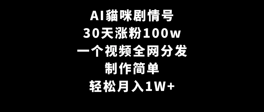 AI貓咪剧情号,30天涨粉100w,制作简单,一个视频全网分发,轻松月入1W+ - 吾爱随笔资源网
