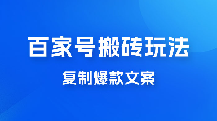 百家号最新搬砖玩法，复制爆款文案，每月稳定多赚几千 - 吾爱随笔资源网
